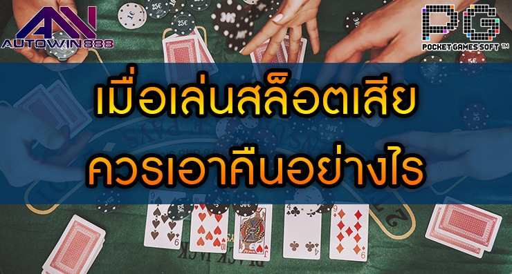 เล่นสล็อตเสีย ควรเอาคืนอย่างไร